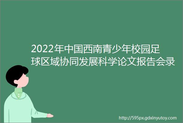 2022年中国西南青少年校园足球区域协同发展科学论文报告会录取名单公示